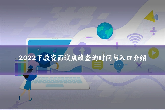 2022下教资面试成绩查询时间与入口介绍
