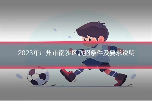 2023年广州市南沙区教招条件及要求说明