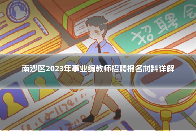 南沙区2023年事业编教师招聘报名材料详解