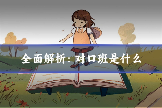 全面解析:对口班是什么
