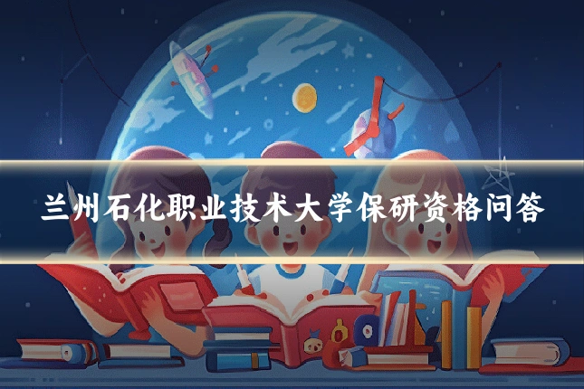 兰州石化职业技术大学保研资格问答