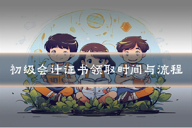 初级会计证书领取时间与流程