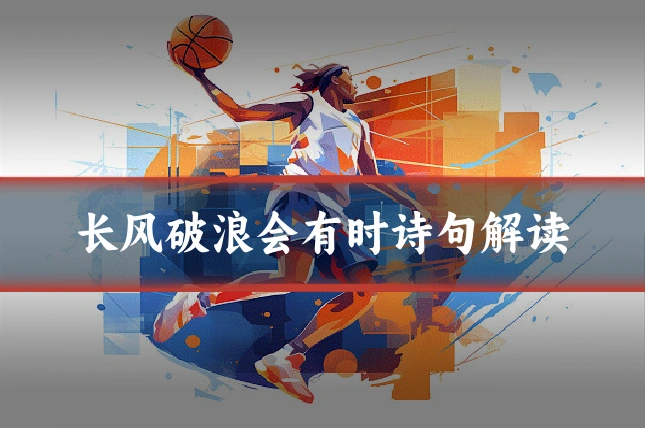 长风破浪会有时诗句解读
