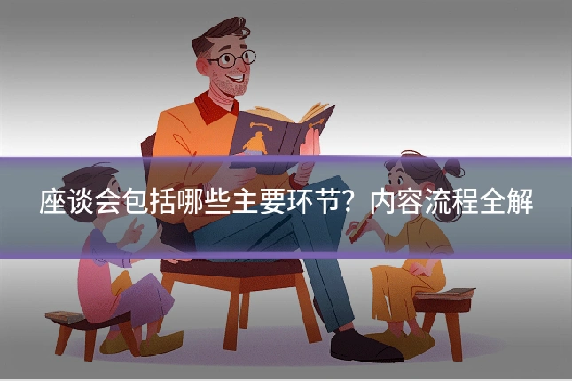 座谈会包括哪些主要环节?内容流程全解