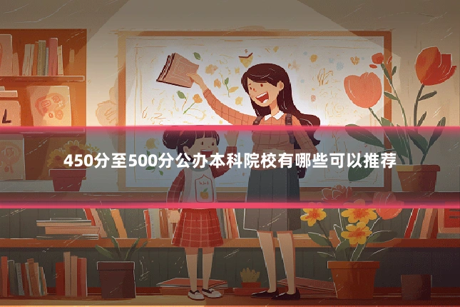 450分至500分公办本科院校有哪些可以推荐