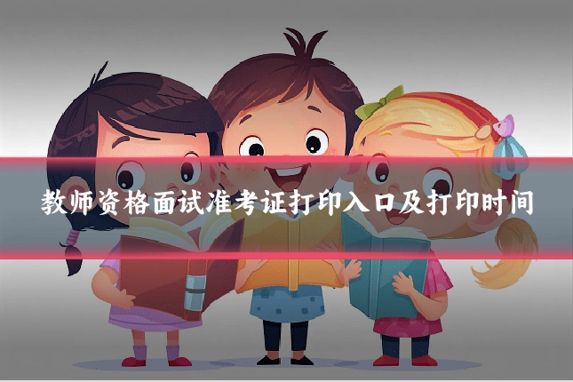 教师资格面试准考证打印入口及打印时间