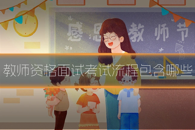 教师资格面试考试流程包含哪些