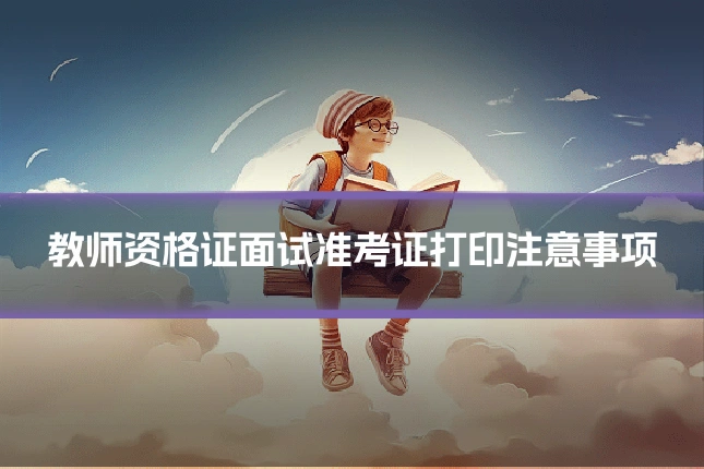 教师资格证面试准考证打印注意事项