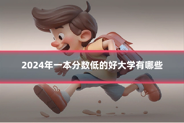 2024年一本分数低的好大学有哪些