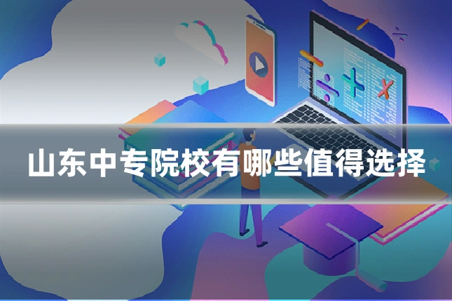 山东中专院校有哪些值得选择