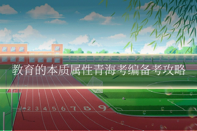 教育的本质属性青海考编备考攻略