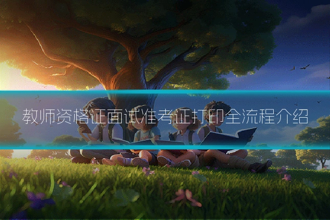 教师资格证面试准考证打印全流程介绍