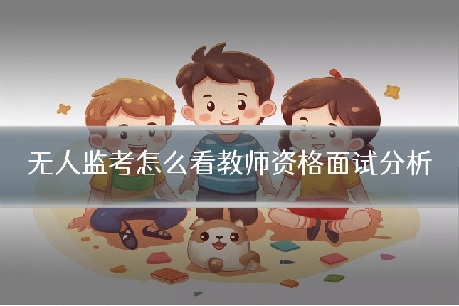 无人监考怎么看教师资格面试分析