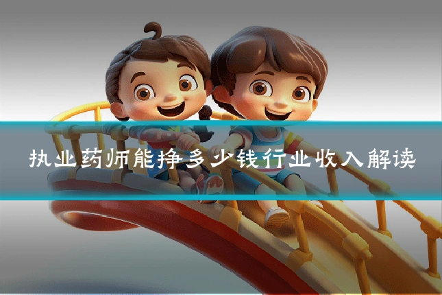 执业药师能挣多少钱行业收入解读