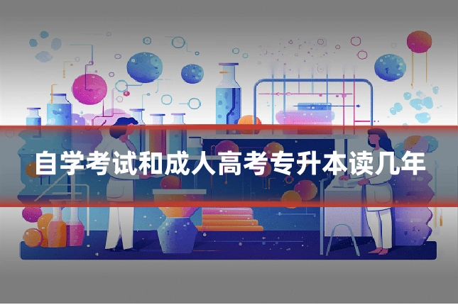 自学考试和成人高考专升本读几年