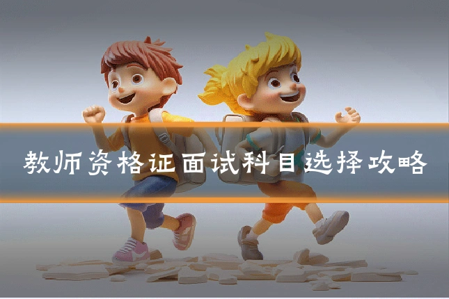 教师资格证面试科目选择攻略