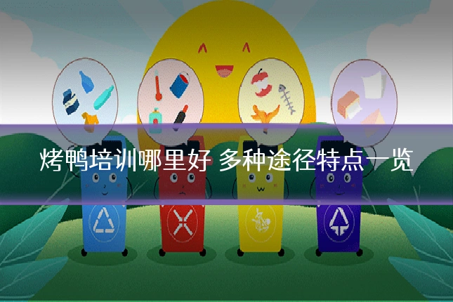 烤鸭培训哪里好 多种途径特点一览