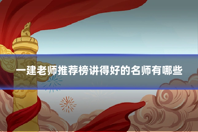 一建老师推荐榜讲得好的名师有哪些