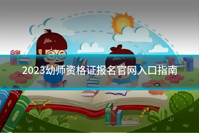 2023幼师资格证报名官网入口指南