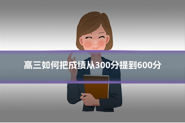 高三如何把成绩从300分提到600分