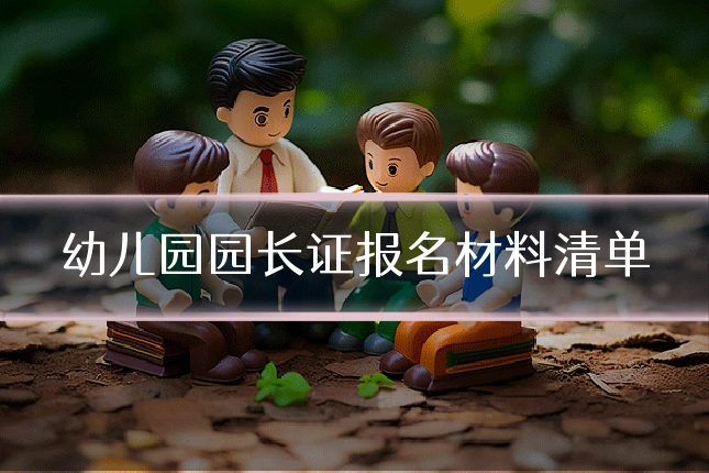 幼儿园园长证报名材料清单