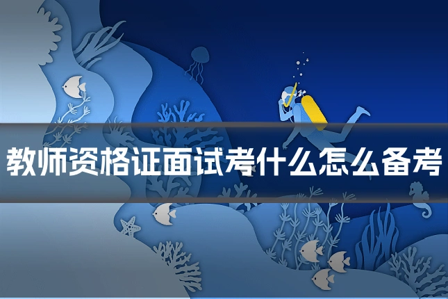 教师资格证面试考什么怎么备考