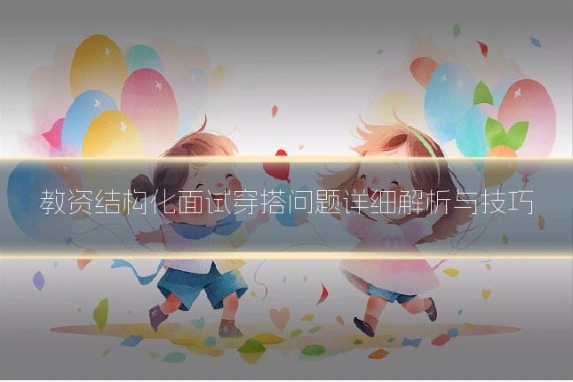 教资结构化面试穿搭问题详细解析与技巧