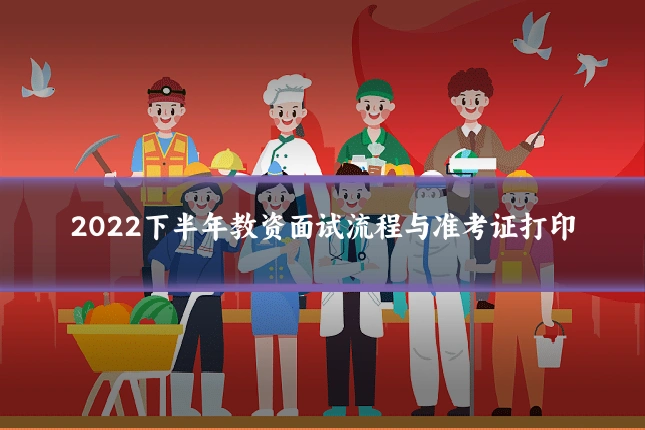 2022下半年教资面试流程与准考证打印