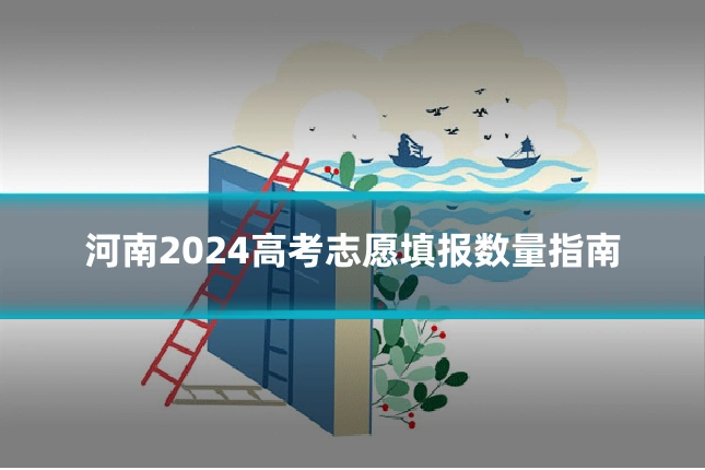 河南2024高考志愿填报数量指南