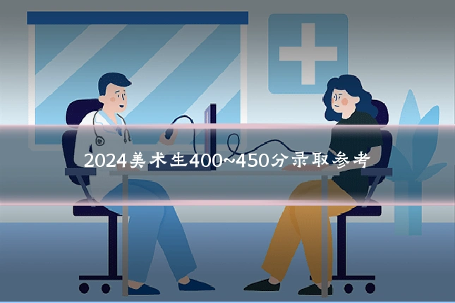 2024美术生400~450分录取参考