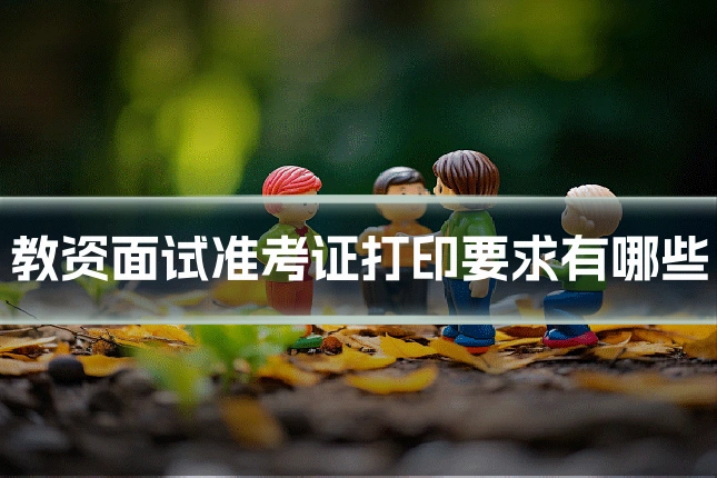 教资面试准考证打印要求有哪些