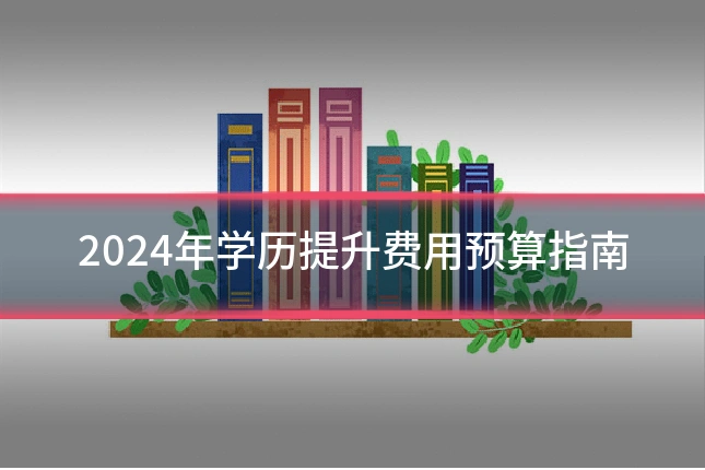 2024年学历提升费用预算指南