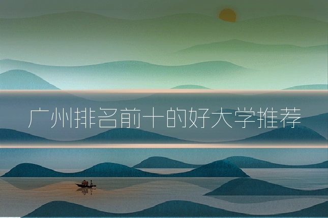 广州排名前十的好大学推荐