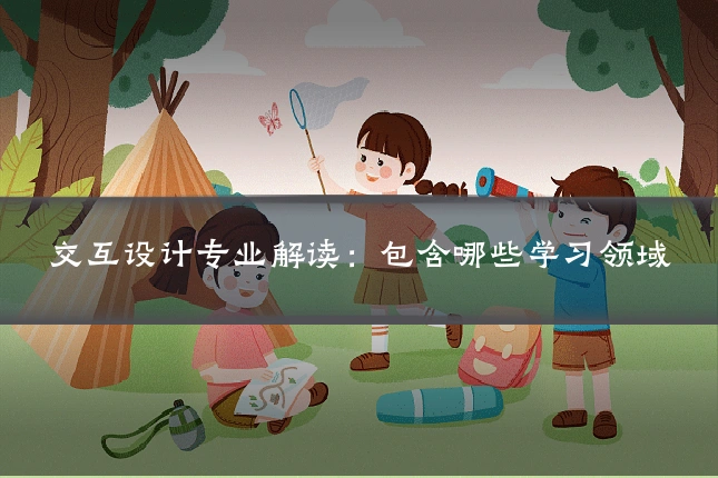 交互设计专业解读:包含哪些学习领域