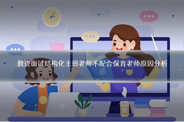 教资面试结构化主班老师不配合保育老师原因分析