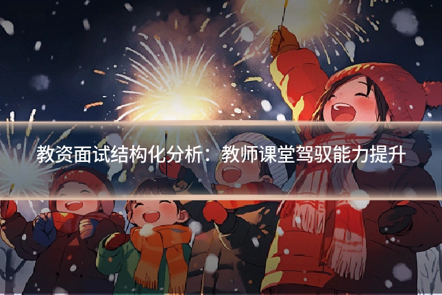 教资面试结构化分析:教师课堂驾驭能力提升