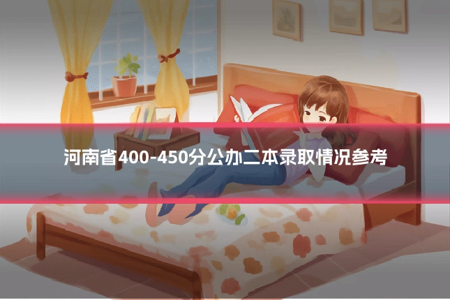 河南省400-450分公办二本录取情况参考
