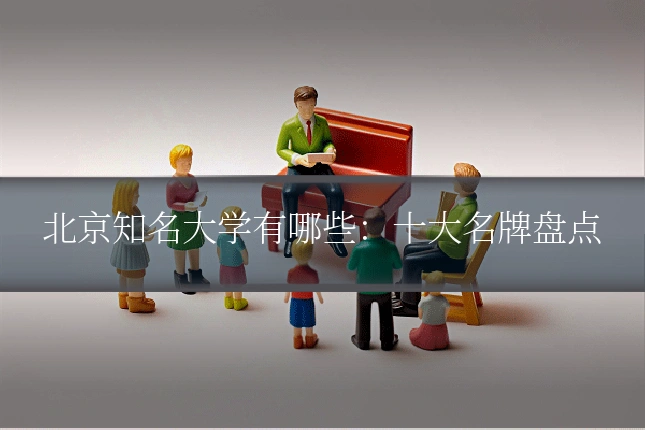 北京知名大学有哪些:十大名牌盘点