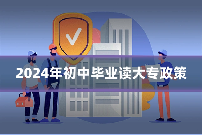 2024年初中毕业读大专政策