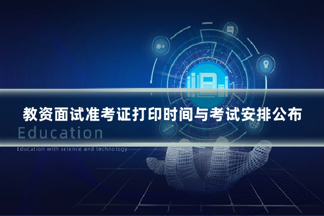 教资面试准考证打印时间与考试安排公布