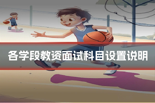 各学段教资面试科目设置说明