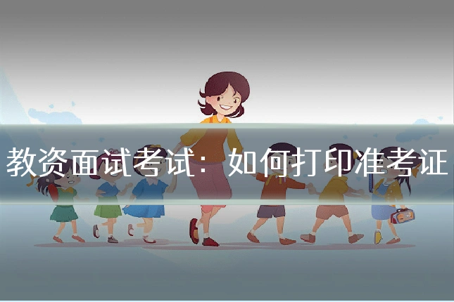 教资面试考试:如何打印准考证