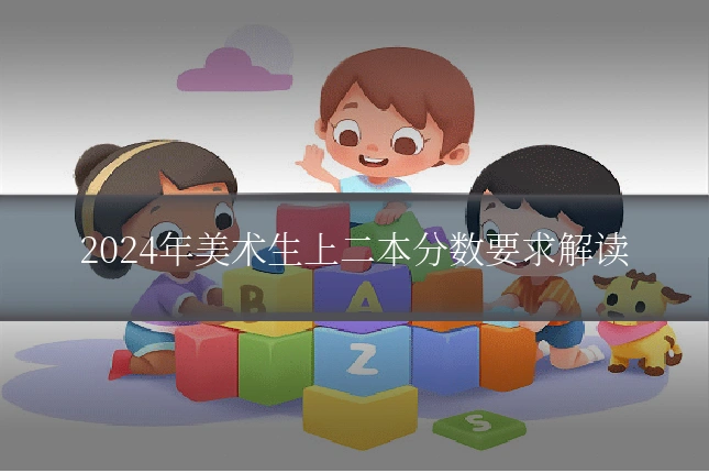 2024年美术生上二本分数要求解读