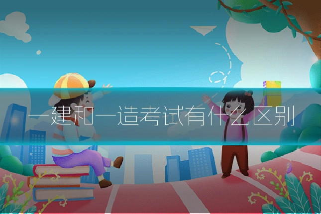 一建和一造考试有什么区别