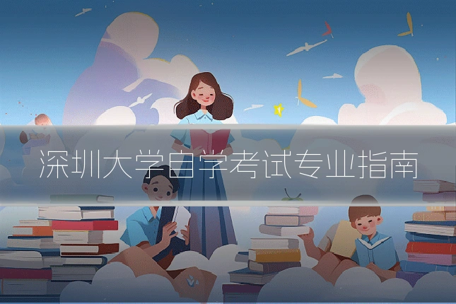 深圳大学自学考试专业指南