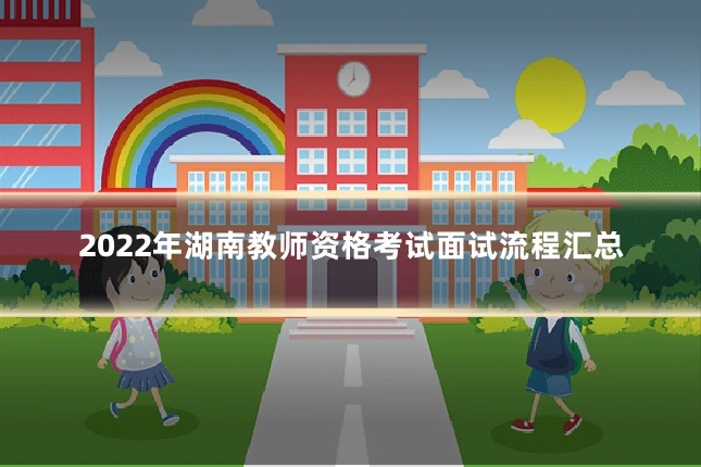 2022年湖南教师资格考试面试流程汇总