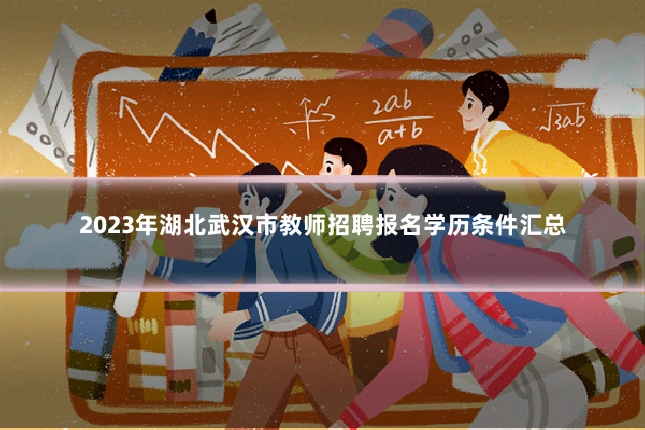 2023年湖北武汉市教师招聘报名学历条件汇总