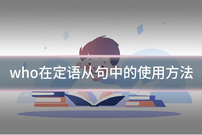 who在定语从句中的使用方法