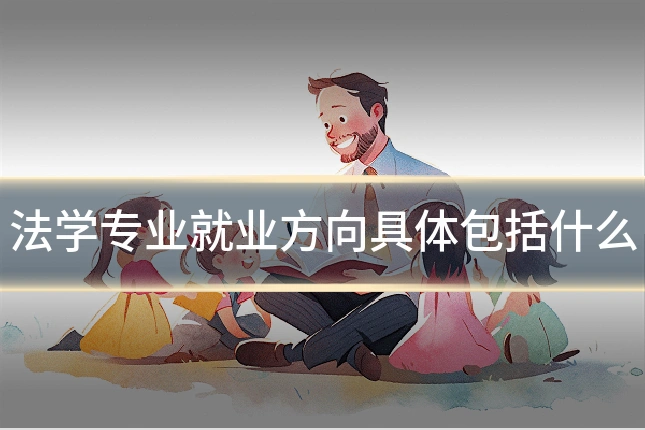 法学专业就业方向具体包括什么