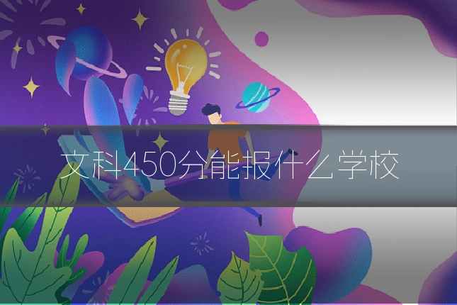 文科450分能报什么学校
